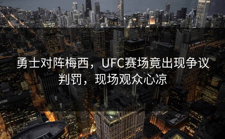 勇士对阵梅西，UFC赛场竟出现争议判罚，现场观众心凉